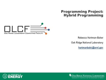 Programming Project: Hybrid Programming Rebecca Hartman-Baker Oak Ridge National Laboratory