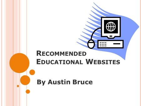 R ECOMMENDED E DUCATIONAL W EBSITES By Austin Bruce.