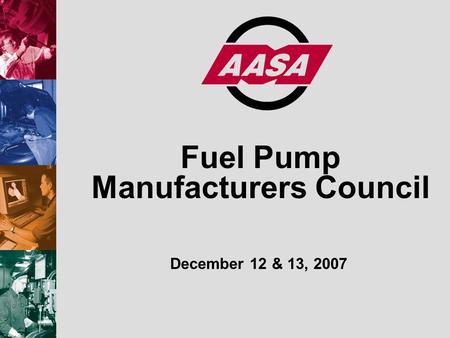 Fuel Pump Manufacturers Council December 12 & 13, 2007.