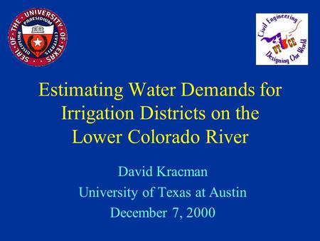 Estimating Water Demands for Irrigation Districts on the Lower Colorado River David Kracman University of Texas at Austin December 7, 2000.