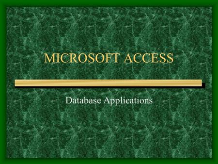 MICROSOFT ACCESS Database Applications. Database Management System A database is a collection of organized data whose elements are in some way related.