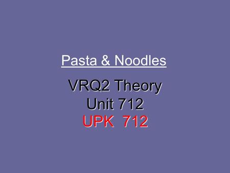 Pasta & Noodles VRQ2 Theory Unit 712 UPK 712.