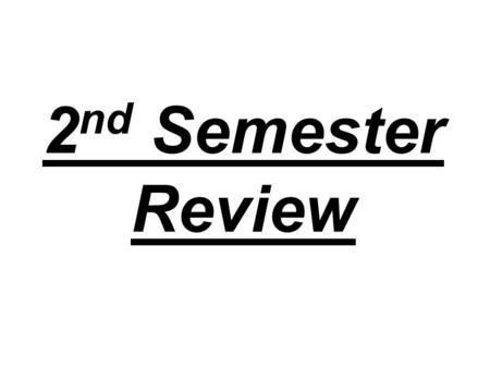 2nd Semester Review.