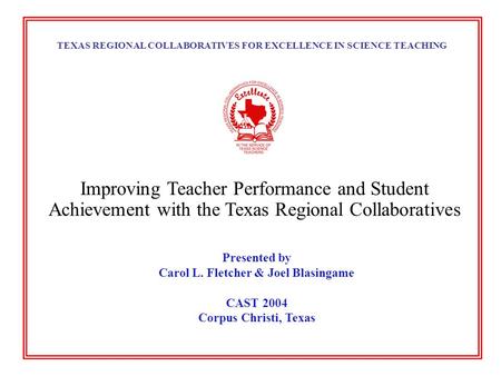 TEXAS REGIONAL COLLABORATIVES FOR EXCELLENCE IN SCIENCE TEACHING Improving Teacher Performance and Student Achievement with the Texas Regional Collaboratives.