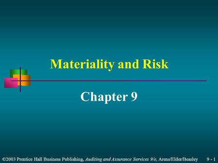 ©2003 Prentice Hall Business Publishing, Auditing and Assurance Services 9/e, Arens/Elder/Beasley 9 - 1 Materiality and Risk Chapter 9.