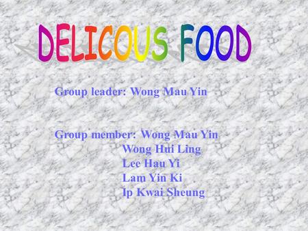 Group leader: Wong Mau Yin Group member: Wong Mau Yin Wong Hui Ling Lee Hau Yi Lam Yin Ki Ip Kwai Sheung.