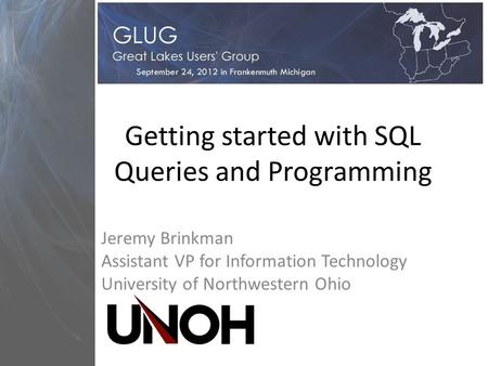 Getting started with SQL Queries and Programming Jeremy Brinkman Assistant VP for Information Technology University of Northwestern Ohio.