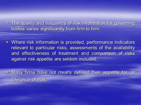  The quality and frequency of risk information for governing bodies varies significantly from firm to firm.  Where risk information is provided, performance.