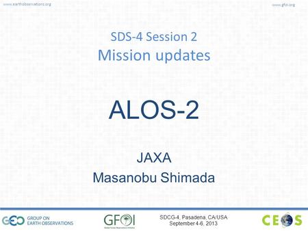 Www.earthobservations.org www.gfoi.org SDCG-4, Pasadena, CA/USA September 4-6, 2013 SDS-4 Session 2 Mission updates ALOS-2 JAXA Masanobu Shimada.