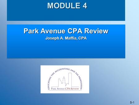 MODULE 4 Park Avenue CPA Review Joseph A. Maffia, CPA.