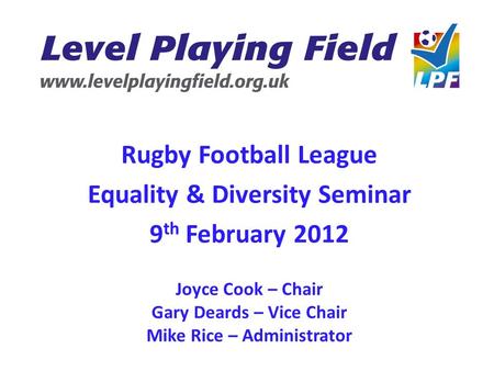 Rugby Football League Equality & Diversity Seminar 9 th February 2012 Joyce Cook – Chair Gary Deards – Vice Chair Mike Rice – Administrator.