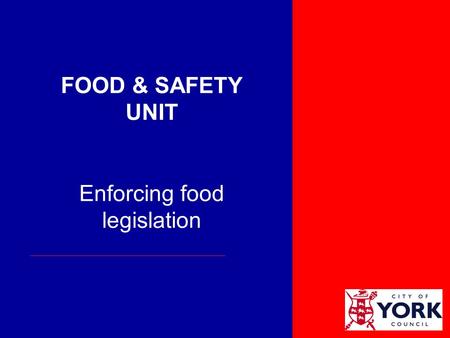 FOOD & SAFETY UNIT Enforcing food legislation. City of York Population - ~195,000 7.1 million visitors to York £443 million contribution to economy.