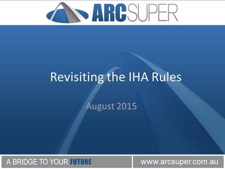 Revisiting the IHA Rules August 2015. Revisiting the IHA Rules Disclaimer Please note this presentation is to be considered as general advice only. The.