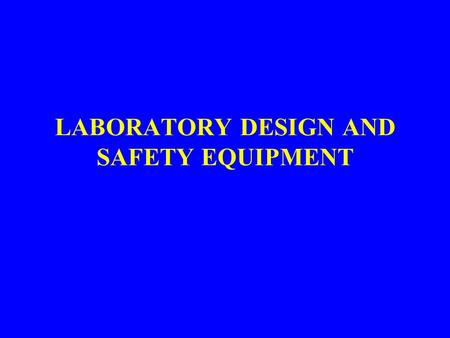 LABORATORY DESIGN AND SAFETY EQUIPMENT. 1. LABORATORY DESIGN a. Egress b. Traffic Patterns c. Floor Surfaces d. Master Controls e. Automated Detection.