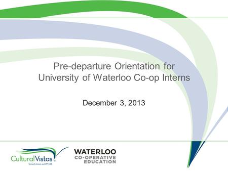 Pre-departure Orientation for University of Waterloo Co-op Interns December 3, 2013.