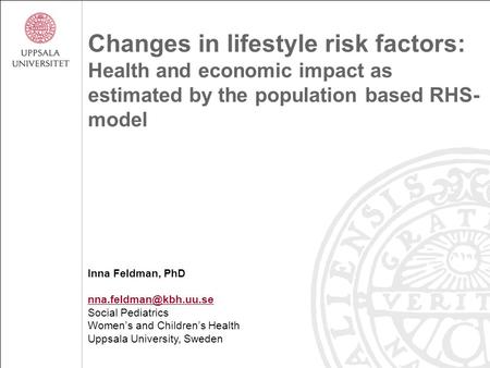 Changes in lifestyle risk factors: Health and economic impact as estimated by the population based RHS- model Inna Feldman, PhD Social.