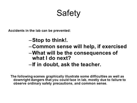 Safety Accidents in the lab can be prevented: –Stop to think!. –Common sense will help, if exercised –What will be the consequences of what I do next?