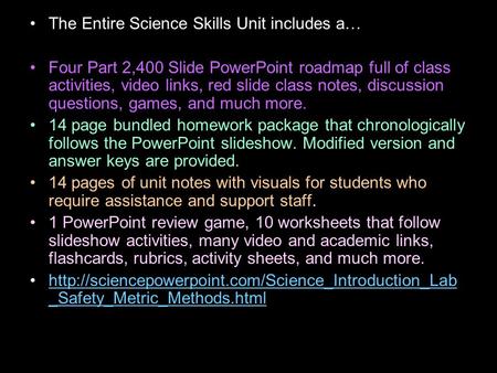 The Entire Science Skills Unit includes a… Four Part 2,400 Slide PowerPoint roadmap full of class activities, video links, red slide class notes, discussion.