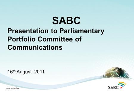 SABC Presentation to Parliamentary Portfolio Committee of Communications 16 th August 2011.