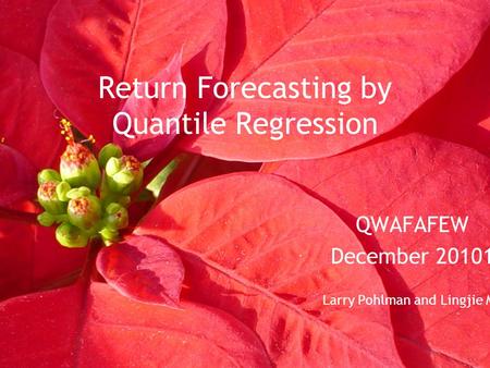 Return Forecasting by Quantile Regression QWAFAFEW December 20101 Larry Pohlman and Lingjie Ma.