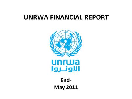 UNRWA FINANCIAL REPORT End- May 2011. 2 Month Variances Donor income – unfavourable by -$19.8m – all timing variance. PSC favourable by $1m, increased.