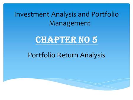 Chapter No 5 Investment Analysis and Portfolio Management Portfolio Return Analysis.