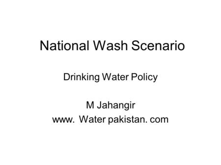 National Wash Scenario Drinking Water Policy M Jahangir www. Water pakistan. com.