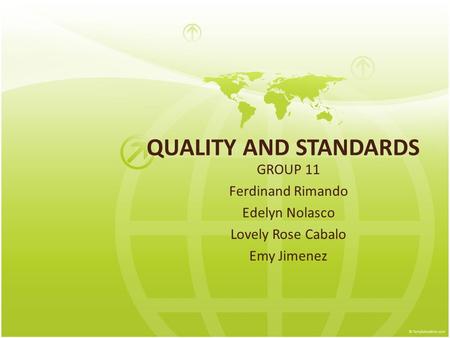 QUALITY AND STANDARDS GROUP 11 Ferdinand Rimando Edelyn Nolasco Lovely Rose Cabalo Emy Jimenez.