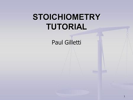 1 STOICHIOMETRY TUTORIAL Paul Gilletti 2 Instructions: This is a work along tutorial. Each time you click the mouse or touch the space bar on your computer,