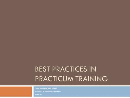 BEST PRACTICES IN PRACTICUM TRAINING Cindy Juntunen & Mike Scheel 2012 CCPTP Midwinter Conference Miami, FL.