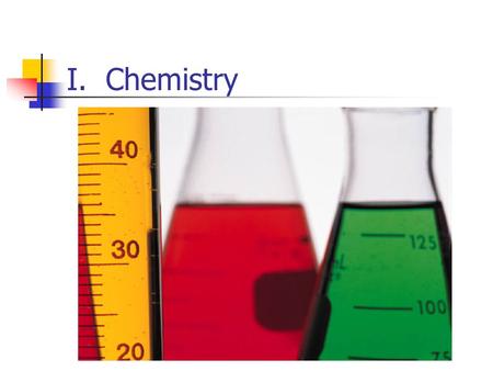 I. Chemistry. A. Elements and Atoms 1. Elements- Substance which cannot be broken down into a simpler substance A) 96% of all life is Carbon, Hydrogen,