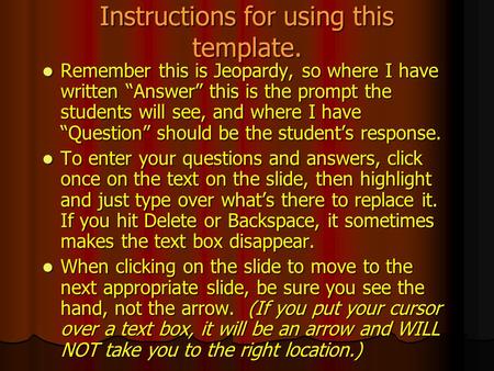 Instructions for using this template. Remember this is Jeopardy, so where I have written “Answer” this is the prompt the students will see, and where.