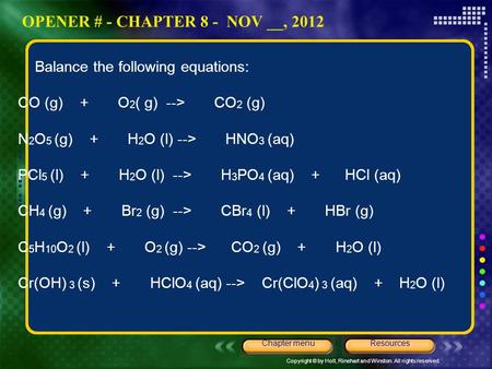 Copyright © by Holt, Rinehart and Winston. All rights reserved. ResourcesChapter menu Balance the following equations: CO (g) + O 2 ( g) --> CO 2 (g) N.