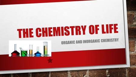 THE CHEMISTRY OF LIFE ORGANIC AND INORGANIC CHEMISTRY.