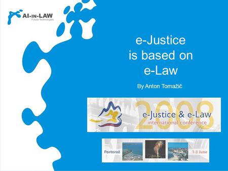 E-Justice is based on e-Law By Anton Tomažič. A New Era in Legal Information So far: “strings of characters” IT can do much more Recognizing the MEANING.