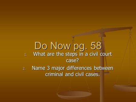 Do Now pg. 58 1. What are the steps in a civil court case? 2. Name 3 major differences between criminal and civil cases.