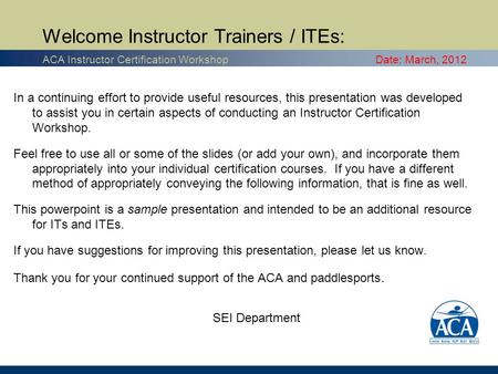 In a continuing effort to provide useful resources, this presentation was developed to assist you in certain aspects of conducting an Instructor Certification.