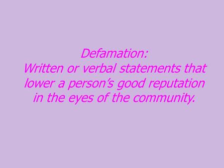 Defamation: Written or verbal statements that lower a person’s good reputation in the eyes of the community.