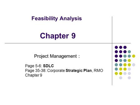 Feasibility Analysis Project Management : Page 5-6: SDLC Page 35-38: Corporate Strategic Plan, RMO Chapter 9.