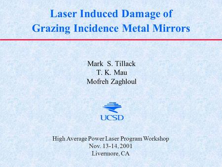 Laser Induced Damage of Grazing Incidence Metal Mirrors Mark S. Tillack T. K. Mau Mofreh Zaghloul High Average Power Laser Program Workshop Nov. 13-14,