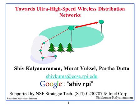 Shivkumar Kalyanaraman Rensselaer Polytechnic Institute 1 Towards Ultra-High-Speed Wireless Distribution Networks Shiv Kalyanaraman, Murat Yuksel, Partha.