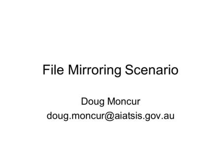 File Mirroring Scenario Doug Moncur