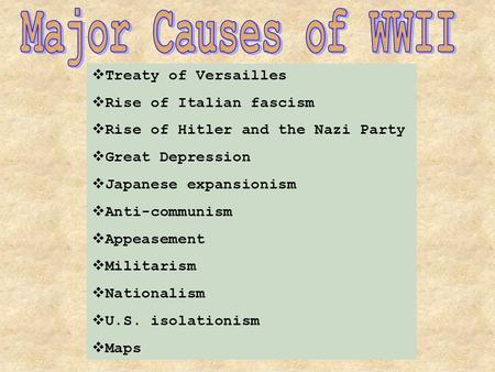  Treaty of Versailles  Rise of Italian fascism  Rise of Hitler and the Nazi Party  Great Depression  Japanese expansionism  Anti-communism  Appeasement.