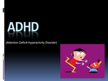 (Attention Deficit Hyperactivity Disorder)