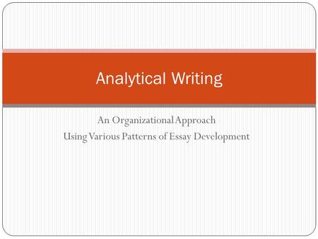 An Organizational Approach Using Various Patterns of Essay Development Analytical Writing.