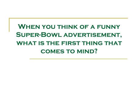 When you think of a funny Super-Bowl advertisement, what is the first thing that comes to mind?