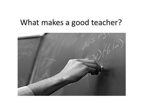 What makes a good teacher?