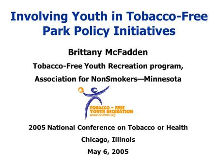 Involving Youth in Tobacco-Free Park Policy Initiatives Brittany McFadden Tobacco-Free Youth Recreation program, Association for NonSmokers—Minnesota 2005.