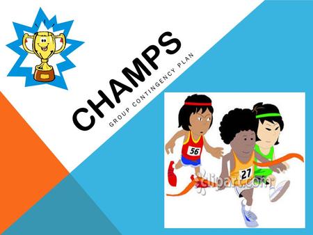 CHAMPS GROUP CONTINGENCY PLAN. C- Character is great. H- Honesty is outstanding. A-Attitude is good. M- Manners are marvelous. P- Punctually is excellent.