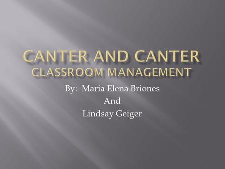 By: Maria Elena Briones And Lindsay Geiger.  Following the lesson, Power Point presentation, our colleagues will be able to identify assertive classroom.